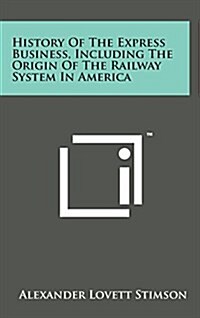 History of the Express Business, Including the Origin of the Railway System in America (Hardcover)