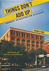 Things Dont Add Up: A Novel of Kennedy Assassination Research (Hardcover)