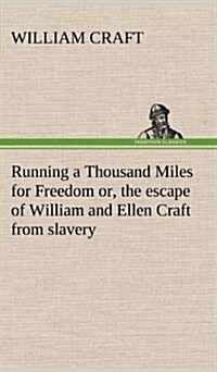 Running a Thousand Miles for Freedom; Or, the Escape of William and Ellen Craft from Slavery (Hardcover)