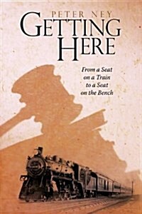 Getting Here: From a Seat on a Train to a Seat on the Bench (Hardcover)