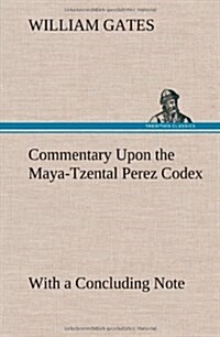 Commentary Upon the Maya-Tzental Perez Codex (Hardcover)