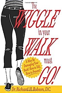 The Wiggle in Your Walk Must Go - It May Be Damaging Your Back How to Tell, How to Prevent! (Hardcover)