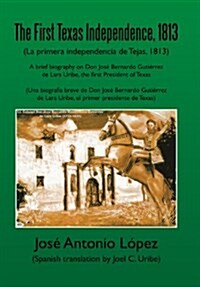 The First Texas Independence, 1813: (La Primera Independencia de Tejas, 1813) (Hardcover)