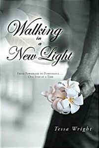 Walking in a New Light: From Powerless to Purposeful ... One Step at a Time (Paperback)