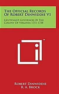 The Official Records of Robert Dinwiddie V1: Lieutenant-Governor of the Colony of Virginia 1751-1758 (Hardcover)