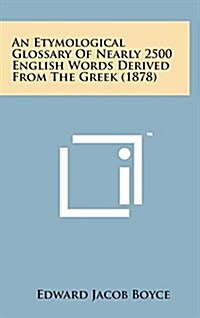 An Etymological Glossary of Nearly 2500 English Words Derived from the Greek (1878) (Hardcover)