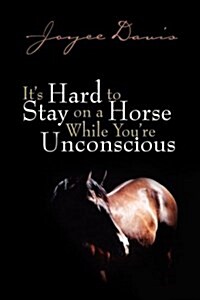Its Hard to Stay on a Horse While Youre Unconscious (Hardcover)
