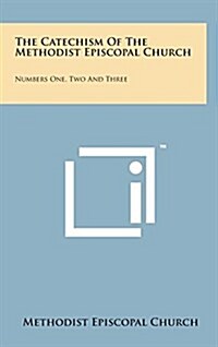 The Catechism of the Methodist Episcopal Church: Numbers One, Two and Three (Hardcover)