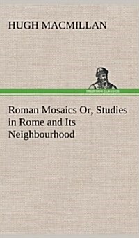 Roman Mosaics Or, Studies in Rome and Its Neighbourhood (Hardcover)