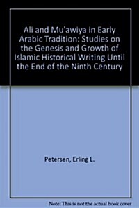 Ali and Muawiya in Early Arabic Tradition: Studies on the Genesis and Growth of Islamic Historical Writing Until the End of the Ninth Century (Hardcover)