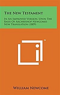 The New Testament: In an Improved Version, Upon the Basis of Archbishop Newcomes New Translation (1809) (Hardcover)