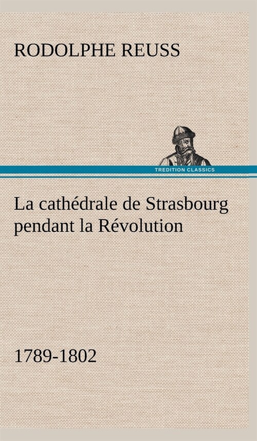 La cath?rale de Strasbourg pendant la R?olution. (1789-1802) (Hardcover)