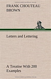 Letters and Lettering a Treatise with 200 Examples (Hardcover)
