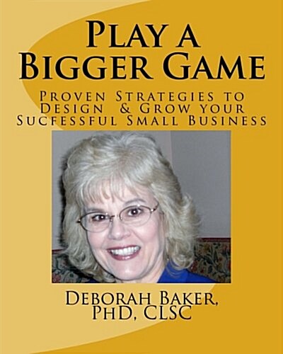 Play a Bigger Game: Proven Strategies to Design & Grow Your Successful Business (Paperback)