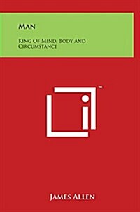 Man: King of Mind, Body and Circumstance (Hardcover)