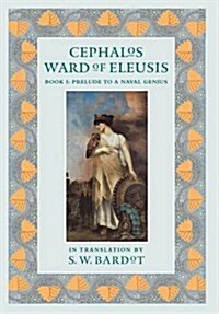 Cephalos Ward of Eleusis: Book 1: Prelude to a Naval Genius (Hardcover)