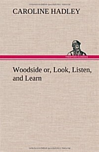 Woodside Or, Look, Listen, and Learn. (Hardcover)