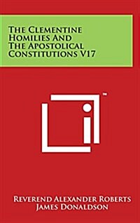 The Clementine Homilies and the Apostolical Constitutions V17 (Hardcover)