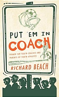 Put em in Coach: Primer for Youth Coaches and Parents of Youth Athletes (Hardcover)