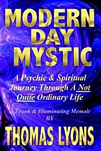 Modern Day Mystic: A Psychic & Spiritual Journey Through a Not Quite Ordinary Life (Hardcover)