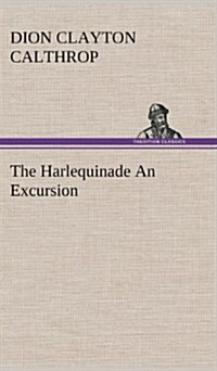 The Harlequinade an Excursion (Hardcover)