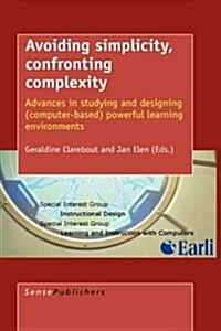 Avoiding Simplicity, Confronting Complexity: Advances in Studying and Designing (Computer-Based) Powerful Learning Environments (Hardcover)