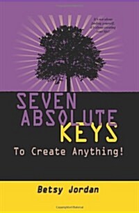 Seven Absolute Keys to Create Anything! (Hardcover)