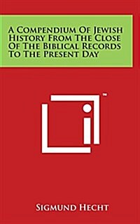 A Compendium of Jewish History from the Close of the Biblical Records to the Present Day (Hardcover)