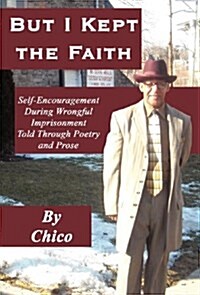 But I Kept the Faith: Self-Encouragement During Wrongful Imprisonment Told Through Poetry and Prose (Hardcover)