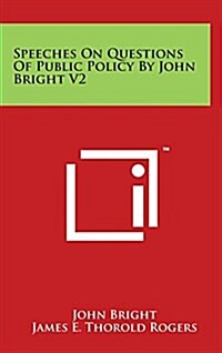 Speeches on Questions of Public Policy by John Bright V2 (Hardcover)