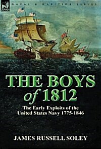 The Boys of 1812: The Early Exploits of the United States Navy 1775-1846 (Hardcover)