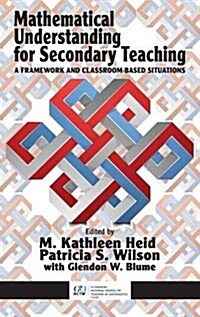Mathematical Understanding for Secondary Teaching: A Framework and Classroom-Based Situations (Hc) (Hardcover)