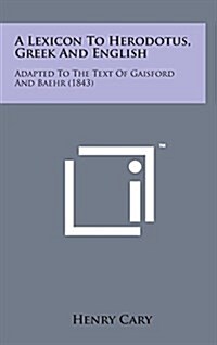 A Lexicon to Herodotus, Greek and English: Adapted to the Text of Gaisford and Baehr (1843) (Hardcover)
