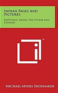 Indian Pages and Pictures: Rajputana, Sikkim, the Punjab and Kashmir (Hardcover)