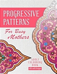 Progressive Patterns - For Busy Mothers: Adult Colouring Book (Paperback)