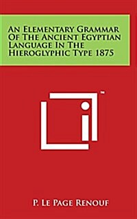 An Elementary Grammar of the Ancient Egyptian Language in the Hieroglyphic Type 1875 (Hardcover)