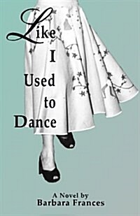 Like I Used to Dance: A Novel by Barbara Frances (Paperback)