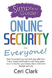 A Simpler Guide to Online Security for Everyone: How to Protect Yourself and Stay Safe from Fraud, Scams and Hackers with Easy Cyber Security Tips for (Paperback)