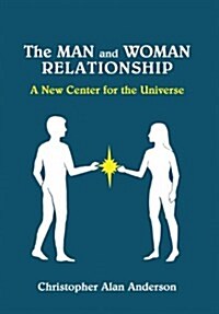 The Man and Woman Relationship: A New Center for the Universe (Hardcover)