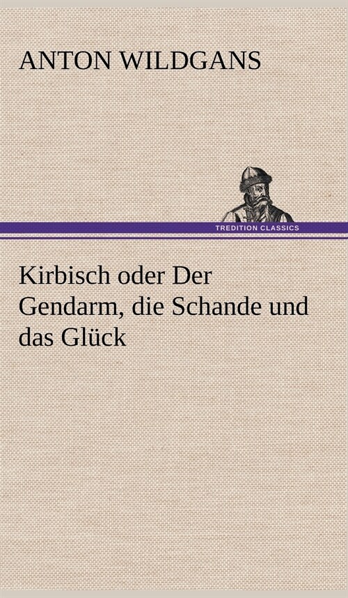 Kirbisch Oder Der Gendarm, Die Schande Und Das Gluck (Hardcover)