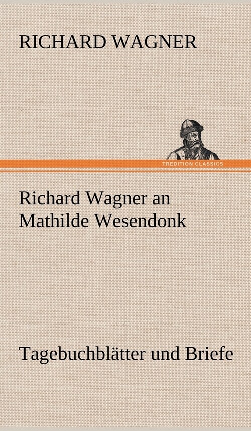 Richard Wagner an Mathilde Wesendonk (Hardcover)