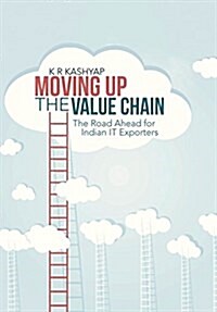 Moving Up the Value Chain: The Road Ahead for Indian It Exporters (Hardcover)