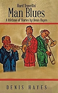 Hard Travellin Man Blues: A Lifetime of Stories by Denis Hayes (Hardcover)