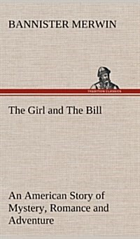 The Girl and the Bill an American Story of Mystery, Romance and Adventure (Hardcover)