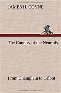 The Country of the Neutrals (as Far as Comprised in the County of Elgin), from Champlain to Talbot (Hardcover)