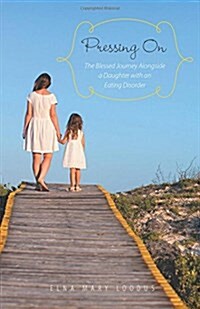 Pressing on: The Blessed Journey Alongside a Daughter with an Eating Disorder (Hardcover)