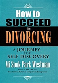 How to Succeed in Divorcing: A Journey for Self Discovery (Hardcover)