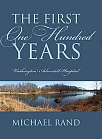 The First One Hundred Years: Washington Adventist Hospital (Hardcover)
