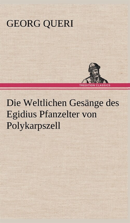 Die Weltlichen Gesange Des Egidius Pfanzelter Von Polykarpszell (Hardcover)