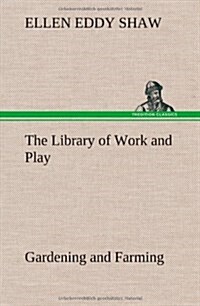 The Library of Work and Play: Gardening and Farming. (Hardcover)